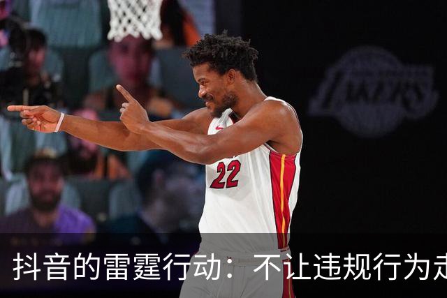 抖音的雷霆行动：不让违规行为走花路！
